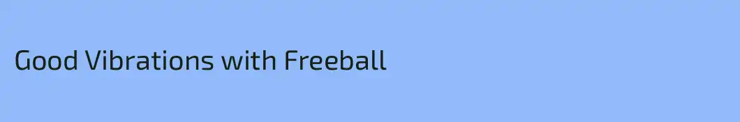 Good Vibrations with Freeball